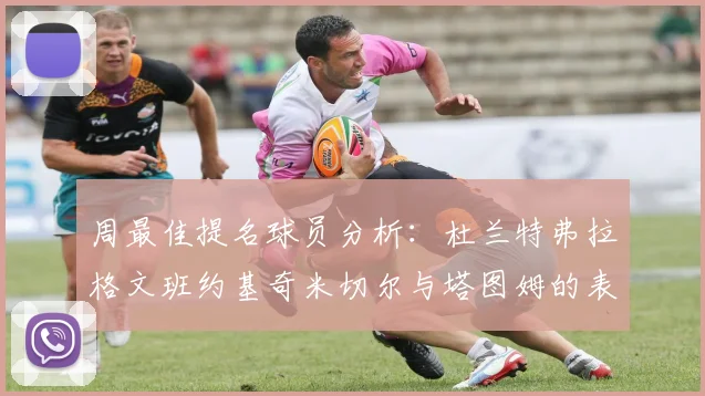 周最佳提名球员分析：杜兰特弗拉格文班约基奇米切尔与塔图姆的表现对比