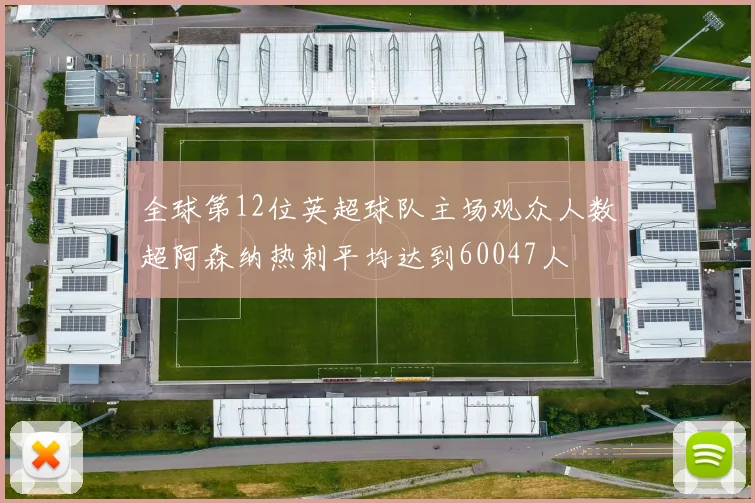 全球第12位英超球队主场观众人数超阿森纳热刺平均达到60047人