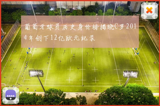 葡萄牙球员历史身价榜揭晓C罗2014年创下12亿欧元纪录