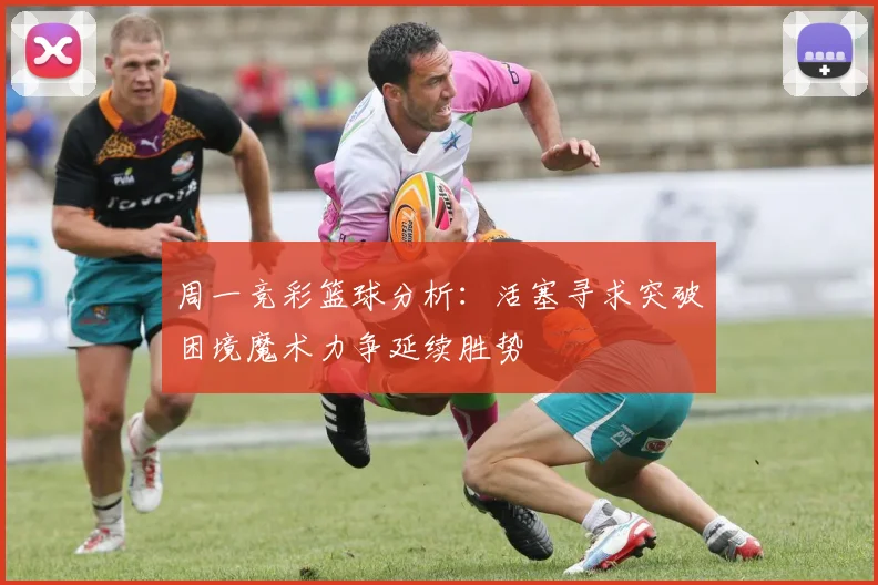 周一竞彩篮球分析：活塞寻求突破困境魔术力争延续胜势